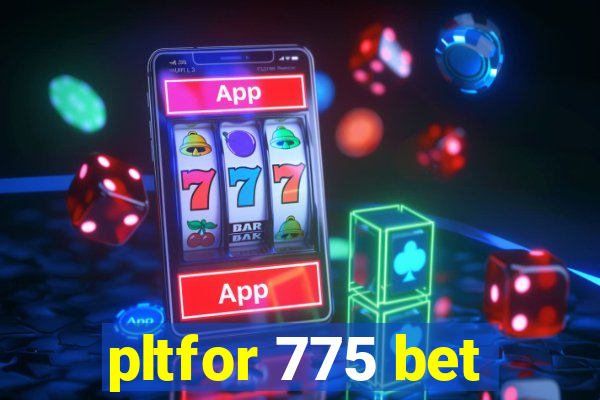 pltfor 775 bet